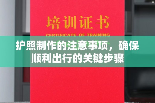 钦南护照制作的注意事项，确保顺利出行的关键步骤